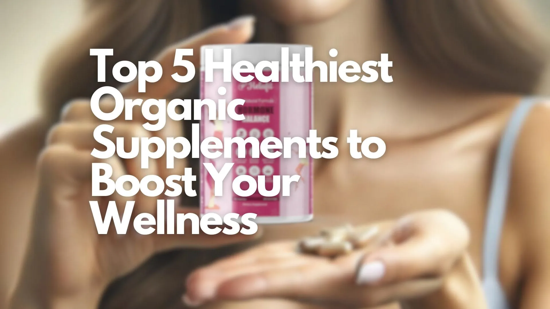 The Top Organic Health Supplements For Overall Wellness The Top Organic Health Supplements For Overall Wellness