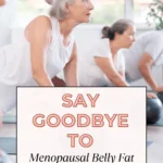 Say Goodbye to Menopause Belly Fat with These Simple Tips
